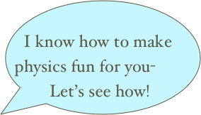 
I know how to make physics fun for you-
Let’s see how!
          